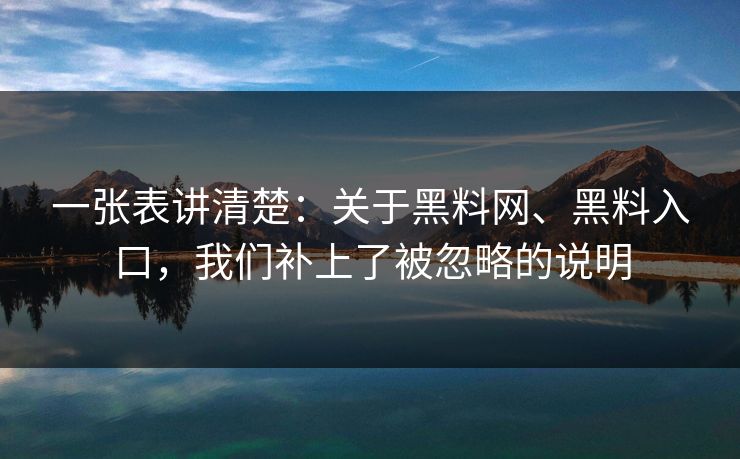 一张表讲清楚：关于黑料网、黑料入口，我们补上了被忽略的说明