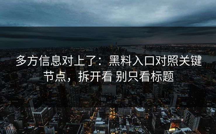多方信息对上了：黑料入口对照关键节点，拆开看 别只看标题