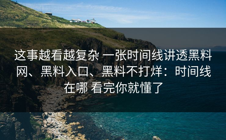这事越看越复杂 一张时间线讲透黑料网、黑料入口、黑料不打烊:时间线在哪 看完你就懂了 这事越看越复杂 一张时间线讲透黑料网、黑料入口、黑料不打烊:时间线在哪 看完你就懂了