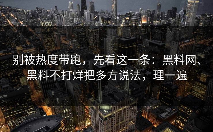 别被热度带跑，先看这一条：黑料网、黑料不打烊把多方说法，理一遍