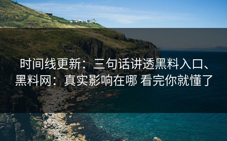 时间线更新:三句话讲透黑料入口、黑料网:真实影响在哪 看完你就懂了 时间线更新:三句话讲透黑料入口、黑料网:真实影响在哪 看完你就懂了