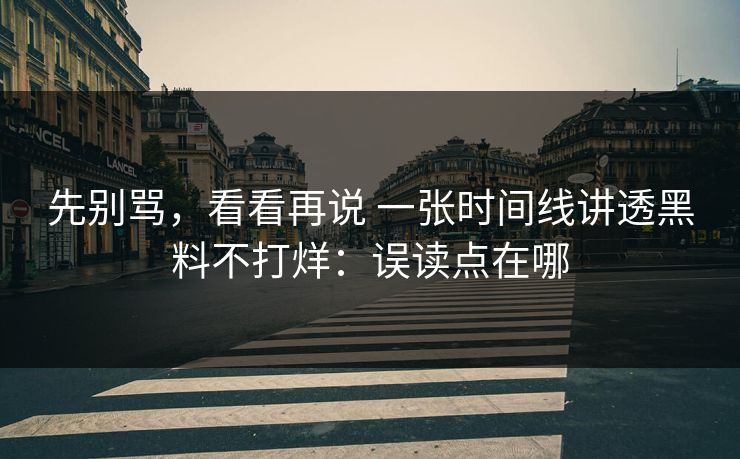 先别骂,看看再说 一张时间线讲透黑料不打烊:误读点在哪 先别骂,看看再说 一张时间线讲透黑料不打烊:误读点在哪